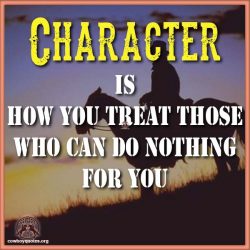 Character is How you treat those who can do NOTHING for you