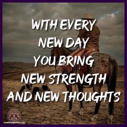 With every new day you bring new strength and new thoughts