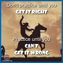 Don't practice until you Get it Right. Practice until you can't get it Wrong