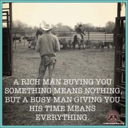 A rich man buying you something means nothing, but a busy man giving you his time means everything
