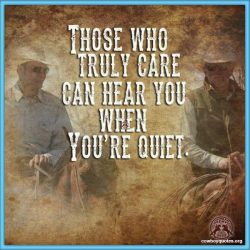 Those who truly care can hear you when you're quiet