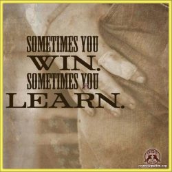 Sometimes you win, sometimes you learn
