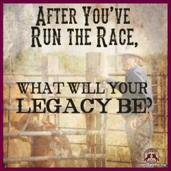 After you've run the race, what will your legacy be?