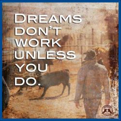 Dreams don't work unless you do.