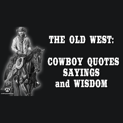 The Old West - Cowboy Quotes, Sayings and Wisdom