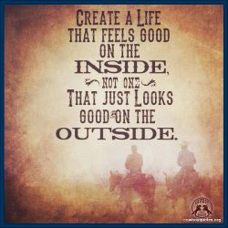 Create a life that feels good on the inside, not one that just looks good on the outside.