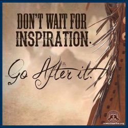 Don't wait for inspiration, go after it.