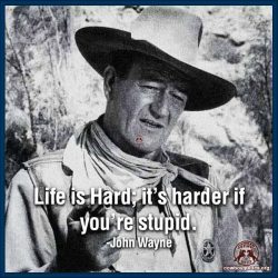 Life is hard, it's harder if you're stupid.