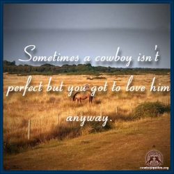 Sometimes a cowboy isn't perfect but you to love him anyway.