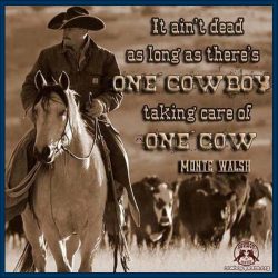 It ain't dead as long as there's one cowboy taking care of one cow.