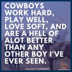 Cowboys work hard, play well, love soft, and are a hell of alot better than any other boy I've ever seen.