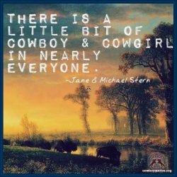 There is a little bit of cowboy and cowgirl in nearly everyone.