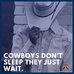 Cowboys don’t sleep they just wait.