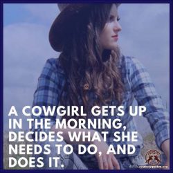 A cowgirl gets up in the morning, decides what she needs to do, and does it.