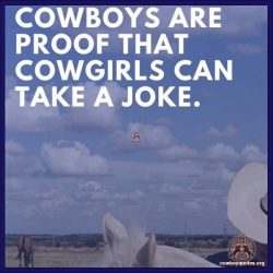 Cowboys are proof that cowgirls can take a joke.