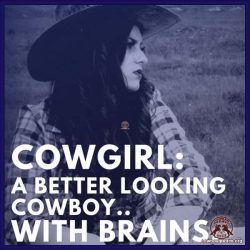 Cowgirl: a better looking cowboy...with brains.