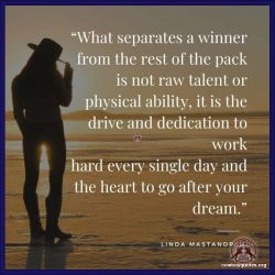 What separates a winner from the rest of the pack is not raw talent or physical ability, it is the drive and dedication to work hard every single day and the heart to go after your dream.
