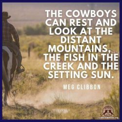 The cowboys can rest and look at the distant mountains, the fish in the creek and the setting sun.