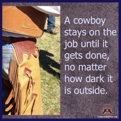 A cowboy stays on the job until it gets done, no matter how dark it is outside.