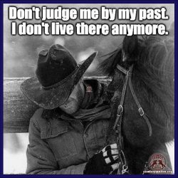 Don't judge me by my past. I don't live there anymore.