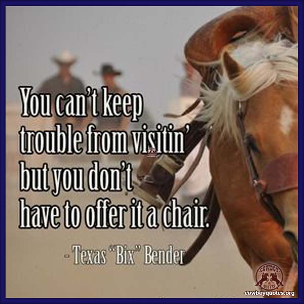 You can't keep trouble from visitin' but you don't have to offer it a chair.