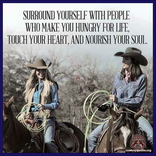 Surround yourself with people who make you hungry for life, touch your heart, and nourish your soul.