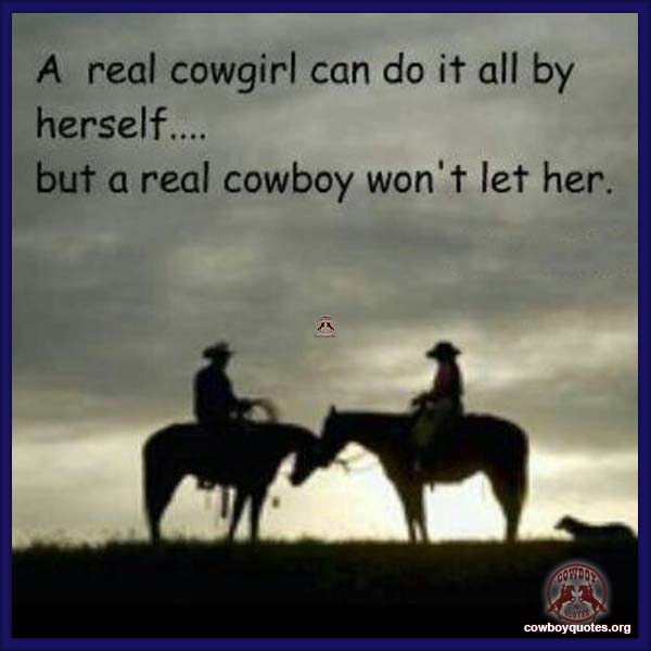 A real cowgirl can do it all by herself ... but a real cowboy won't let her.