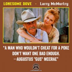 “A man who wouldn't cheat for a poke don't want one bad enough. --Augustus "Gus" McCrae”